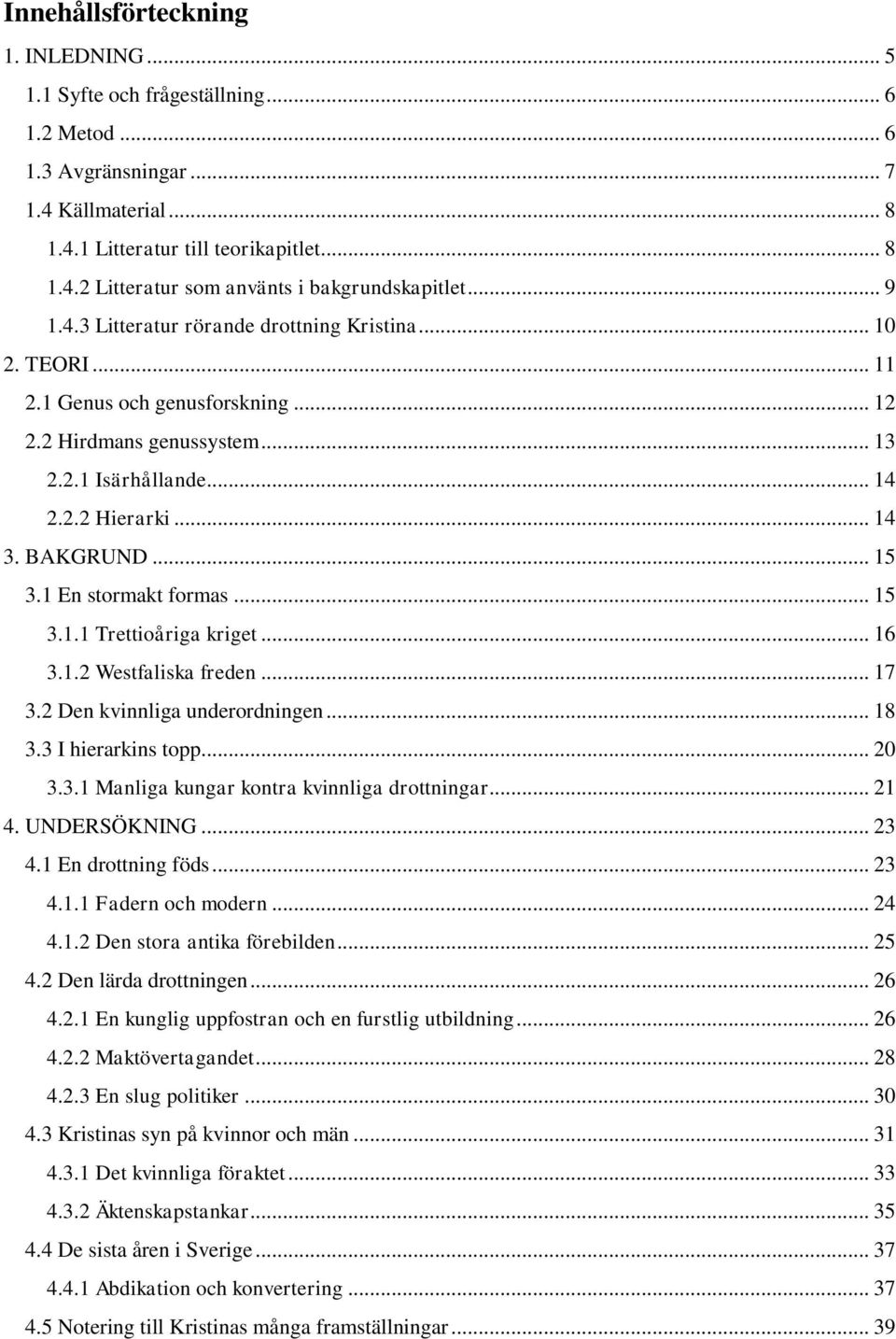 1 En stormakt formas... 15 3.1.1 Trettioåriga kriget... 16 3.1.2 Westfaliska freden... 17 3.2 Den kvinnliga underordningen... 18 3.3 I hierarkins topp... 20 3.3.1 Manliga kungar kontra kvinnliga drottningar.