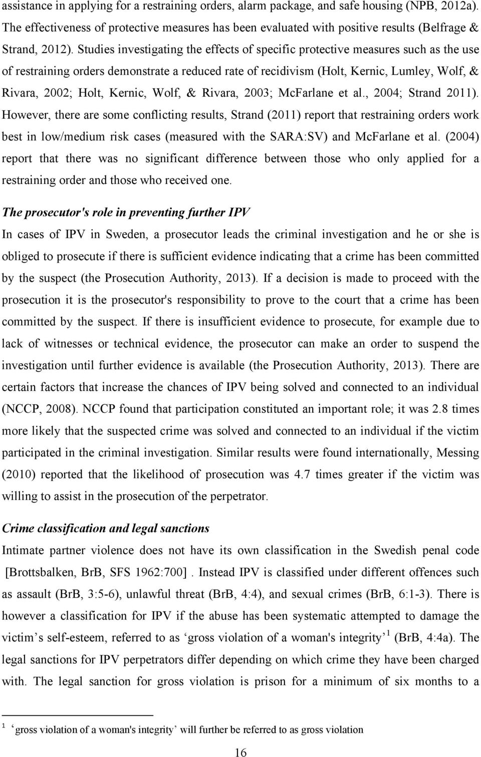 Studies investigating the effects of specific protective measures such as the use of restraining orders demonstrate a reduced rate of recidivism (Holt, Kernic, Lumley, Wolf, & Rivara, 2002; Holt,