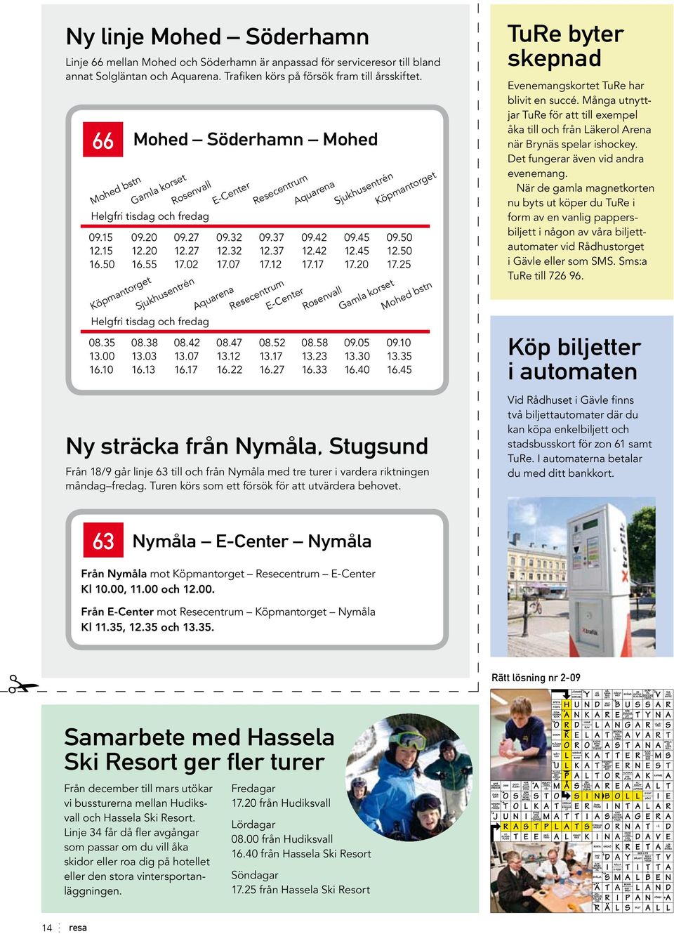 50 Mohed bstn Gamla korset Rosenvall E-Center Resecentrum Aquarena Köpmantorget Sjukhusentrén Sjukhusentrén Köpmantorget Aquarena Resecentrum E-Center Rosenvall Gamla korset Mohed bstn 09.20 12.20 16.