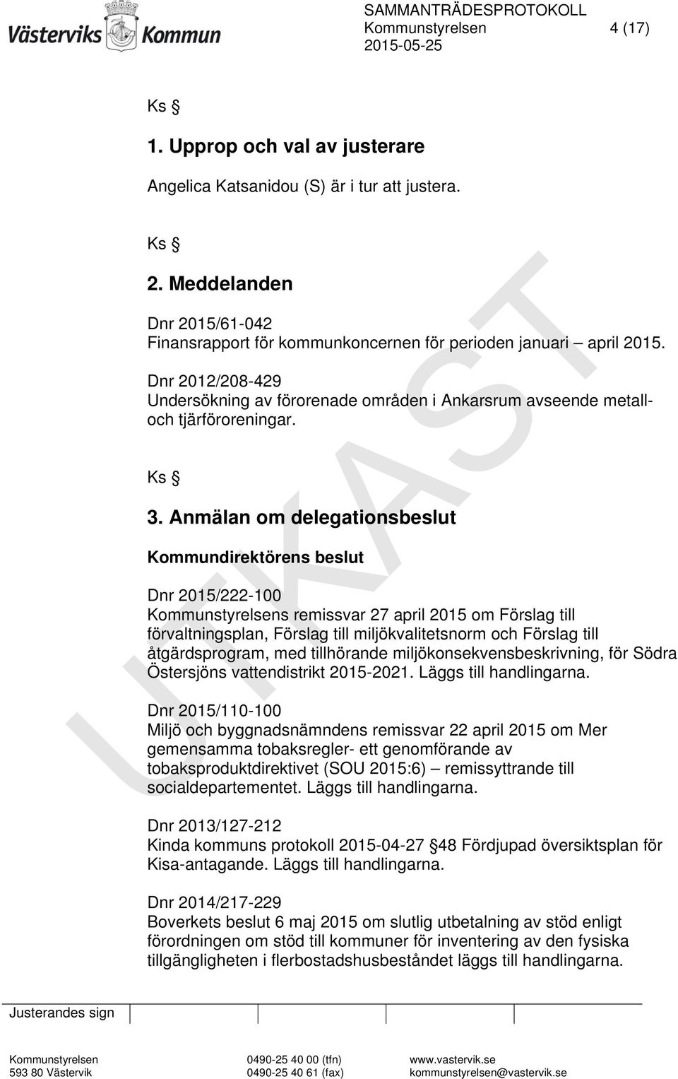 Anmälan om delegationsbeslut Kommundirektörens beslut Dnr 2015/222-100 Kommunstyrelsens remissvar 27 april 2015 om Förslag till förvaltningsplan, Förslag till miljökvalitetsnorm och Förslag till