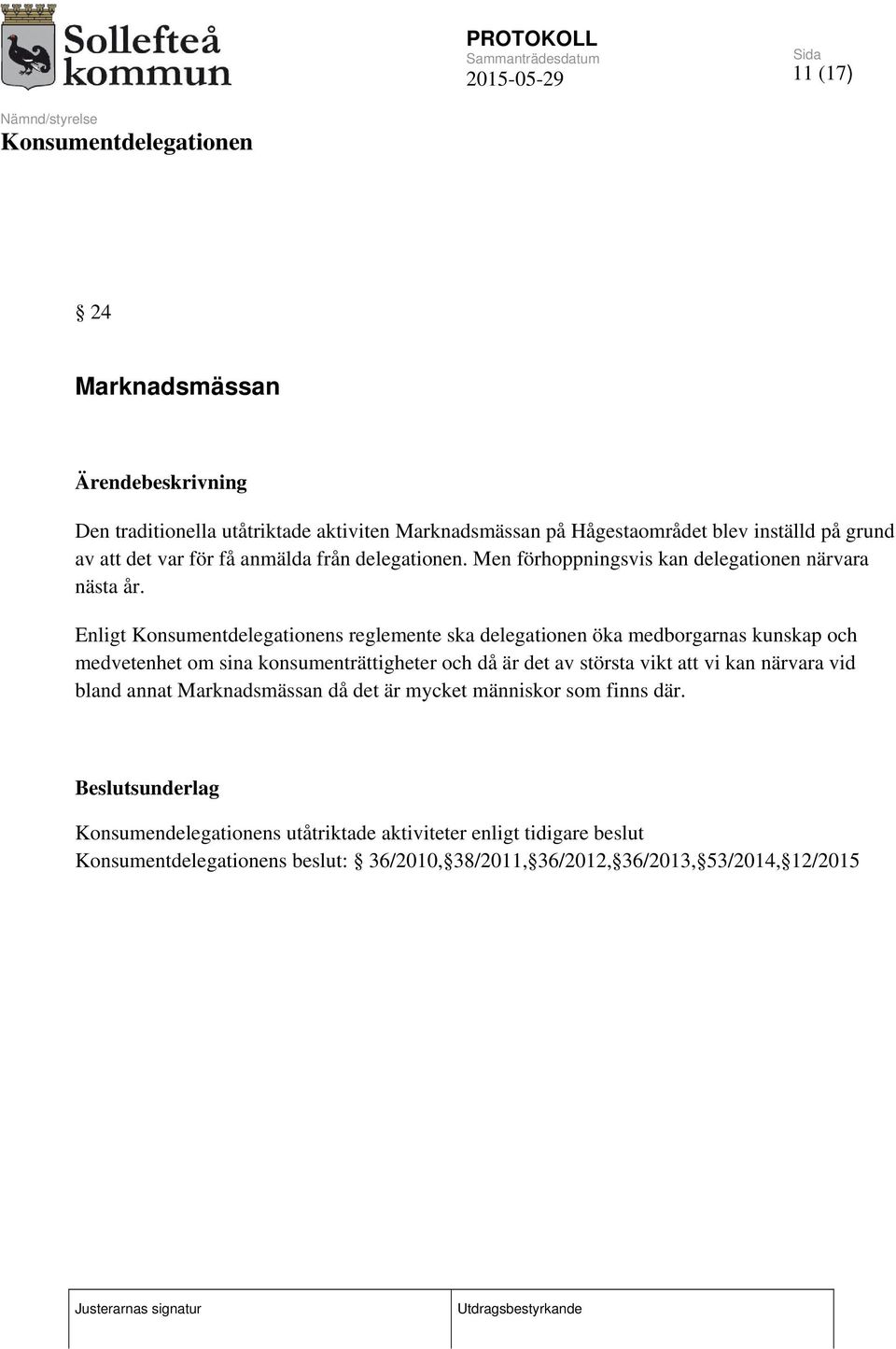 Enligt s reglemente ska delegationen öka medborgarnas kunskap och medvetenhet om sina konsumenträttigheter och då är det av största vikt att vi kan