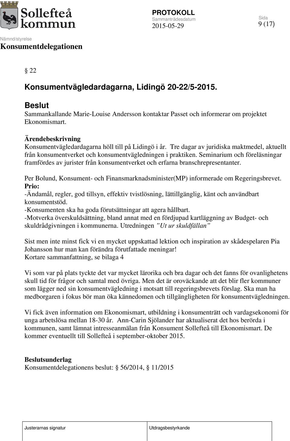 Seminarium och föreläsningar framfördes av jurister från konsumentverket och erfarna branschrepresentanter. Per Bolund, Konsument- och Finansmarknadsminister(MP) informerade om Regeringsbrevet.