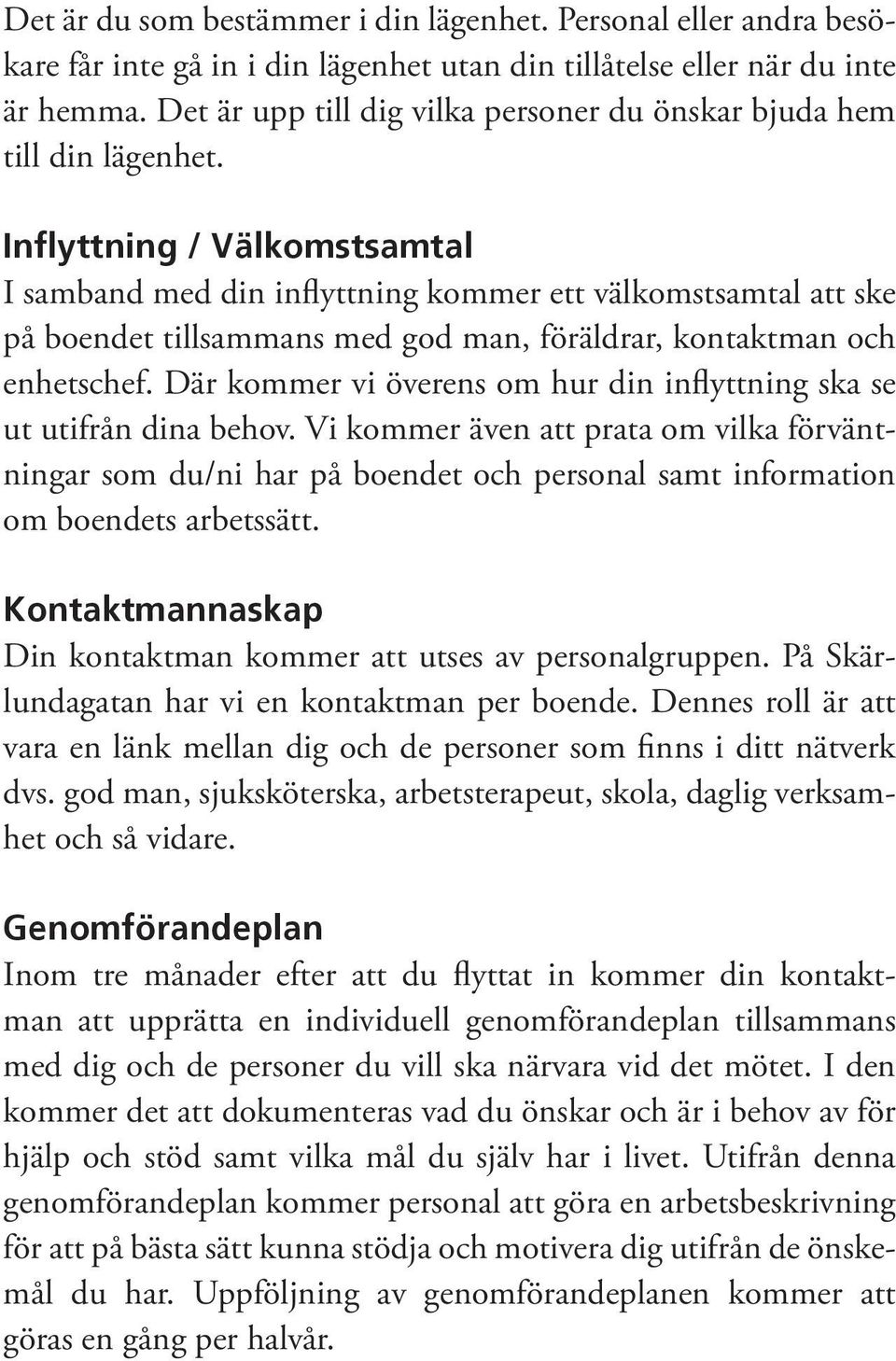 Inflyttning / Välkomstsamtal I samband med din inflyttning kommer ett välkomstsamtal att ske på boendet tillsammans med god man, föräldrar, kontaktman och enhetschef.