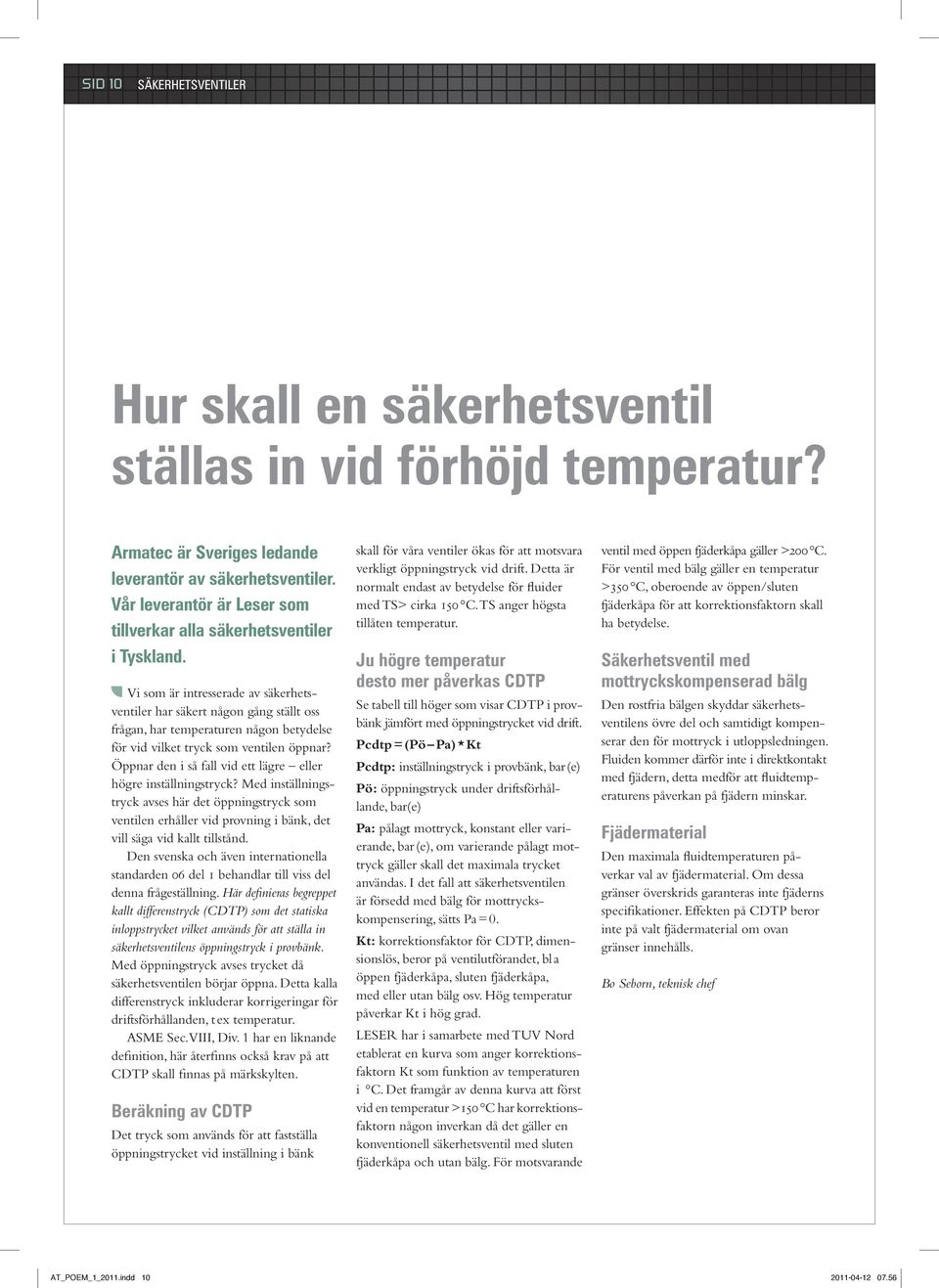 Vi som är intresserade av säkerhetsventiler har säkert någon gång ställt oss frågan, har temperaturen någon betydelse för vid vilket tryck som ventilen öppnar?