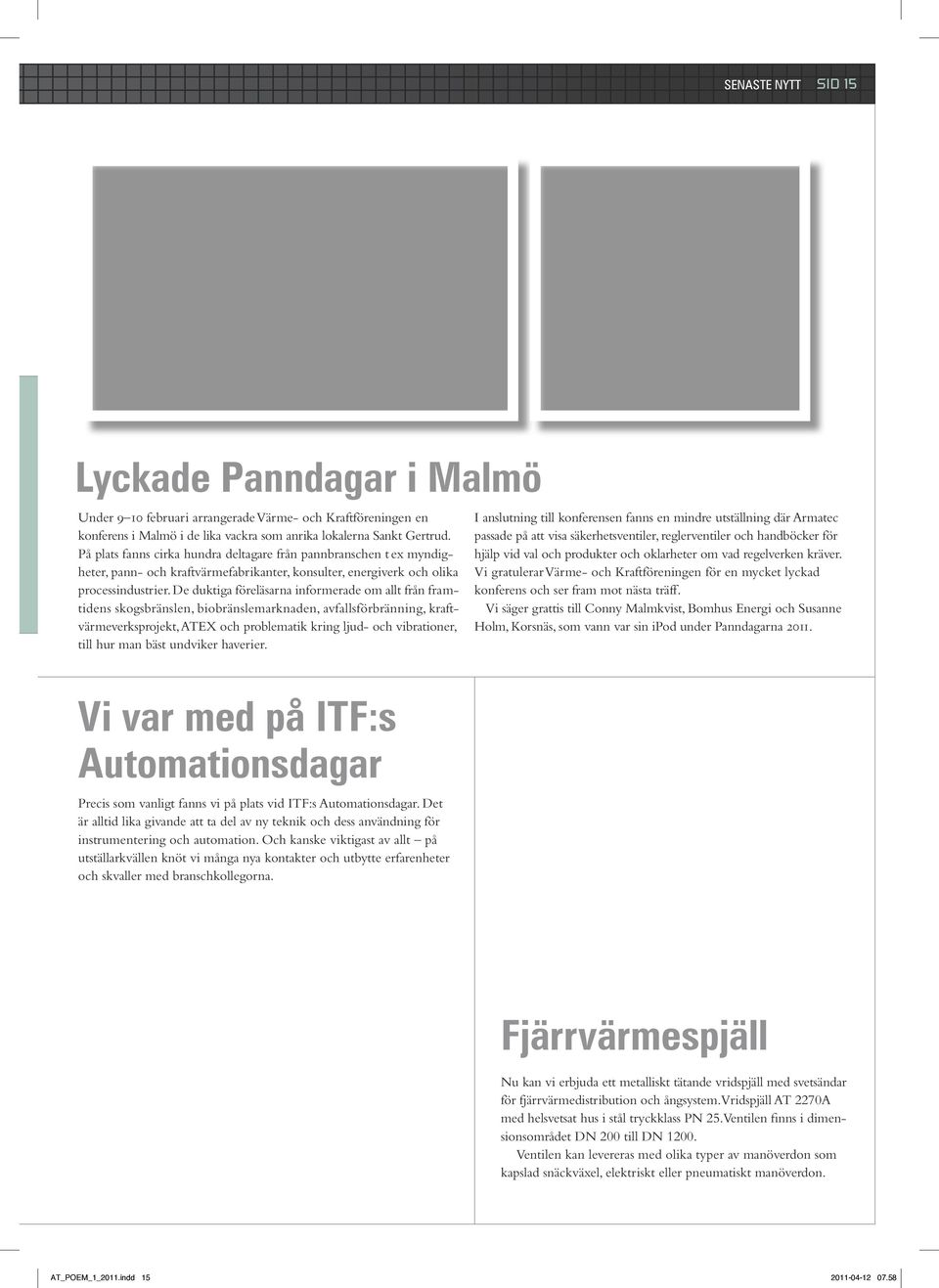 De duktiga föreläsarna informerade om allt från framtidens skogsbränslen, biobränslemarknaden, avfallsförbränning, kraftvärmeverksprojekt, ATEX och problematik kring ljud- och vibrationer, till hur