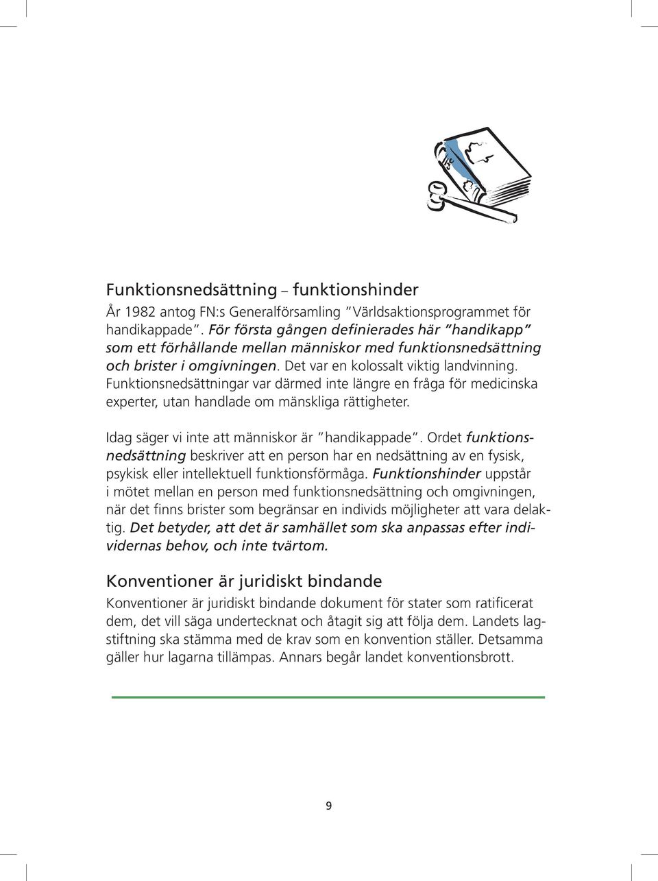 Funktionsnedsättningar var därmed inte längre en fråga för medicinska experter, utan handlade om mänskliga rättigheter. Idag säger vi inte att människor är handikappade.