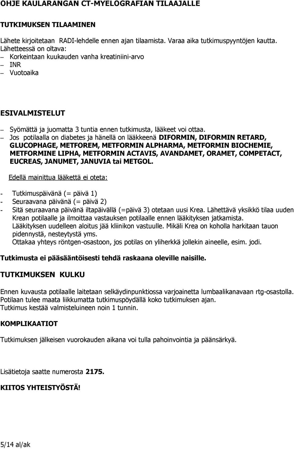 Jos potilaalla on diabetes ja hänellä on lääkkeenä DIFORMIN, DIFORMIN RETARD, GLUCOPHAGE, METFOREM, METFORMIN ALPHARMA, METFORMIN BIOCHEMIE, METFORMINE LIPHA, METFORMIN ACTAVIS, AVANDAMET, ORAMET,