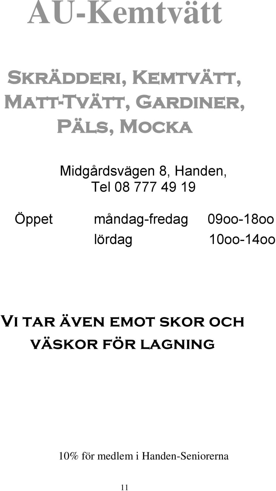 måndag-fredag 09oo-18oo lördag 10oo-14oo Vi tar även emot