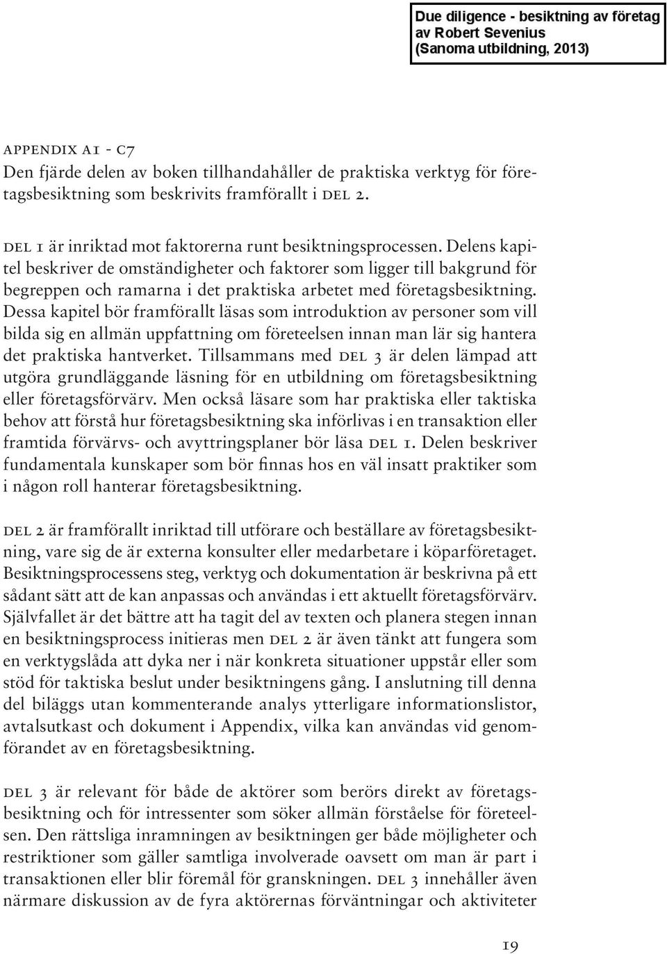 Dessa kapitel bör framförallt läsas som introduktion av personer som vill bilda sig en allmän uppfattning om företeelsen innan man lär sig hantera det praktiska hantverket.