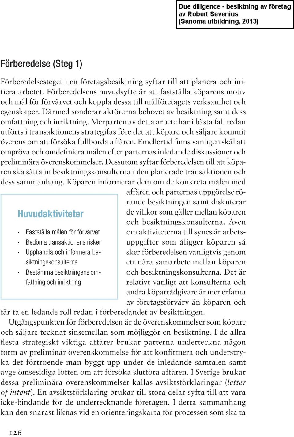 Därmed sonderar aktörerna behovet av besiktning samt dess omfattning och inriktning.