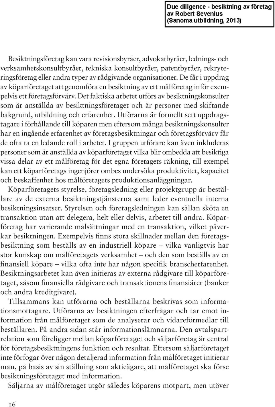 Det faktiska arbetet utförs av besiktningskonsulter som är anställda av besiktningsföretaget och är personer med skiftande bakgrund, utbildning och erfarenhet.