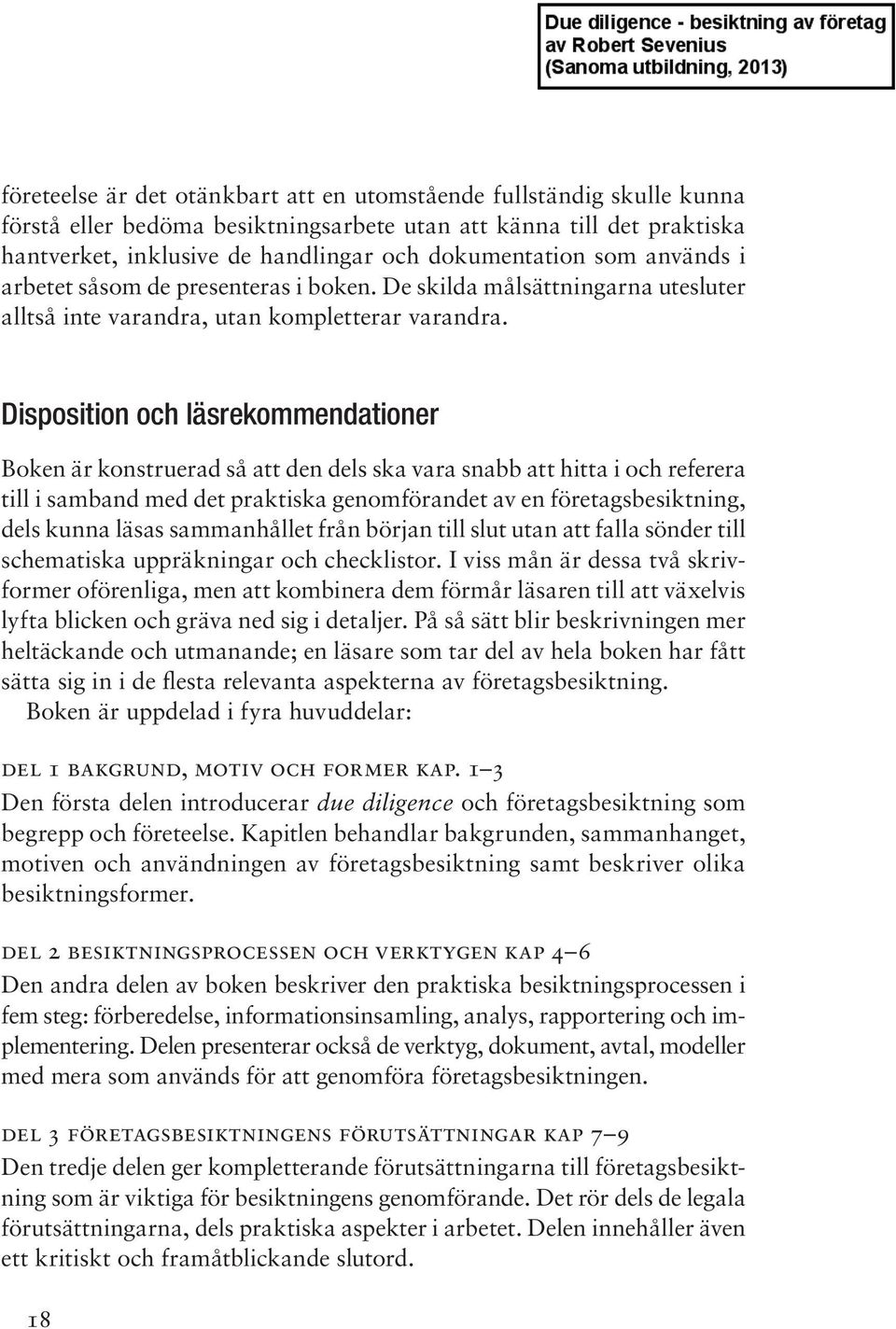 Disposition och läsrekommendationer Boken är konstruerad så att den dels ska vara snabb att hitta i och referera till i samband med det praktiska genomförandet av en företagsbesiktning, dels kunna