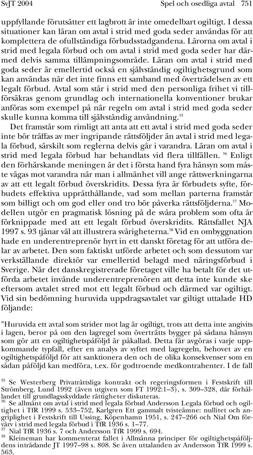 Lärorna om avtal i strid med legala förbud och om avtal i strid med goda seder har därmed delvis samma tillämpningsområde.