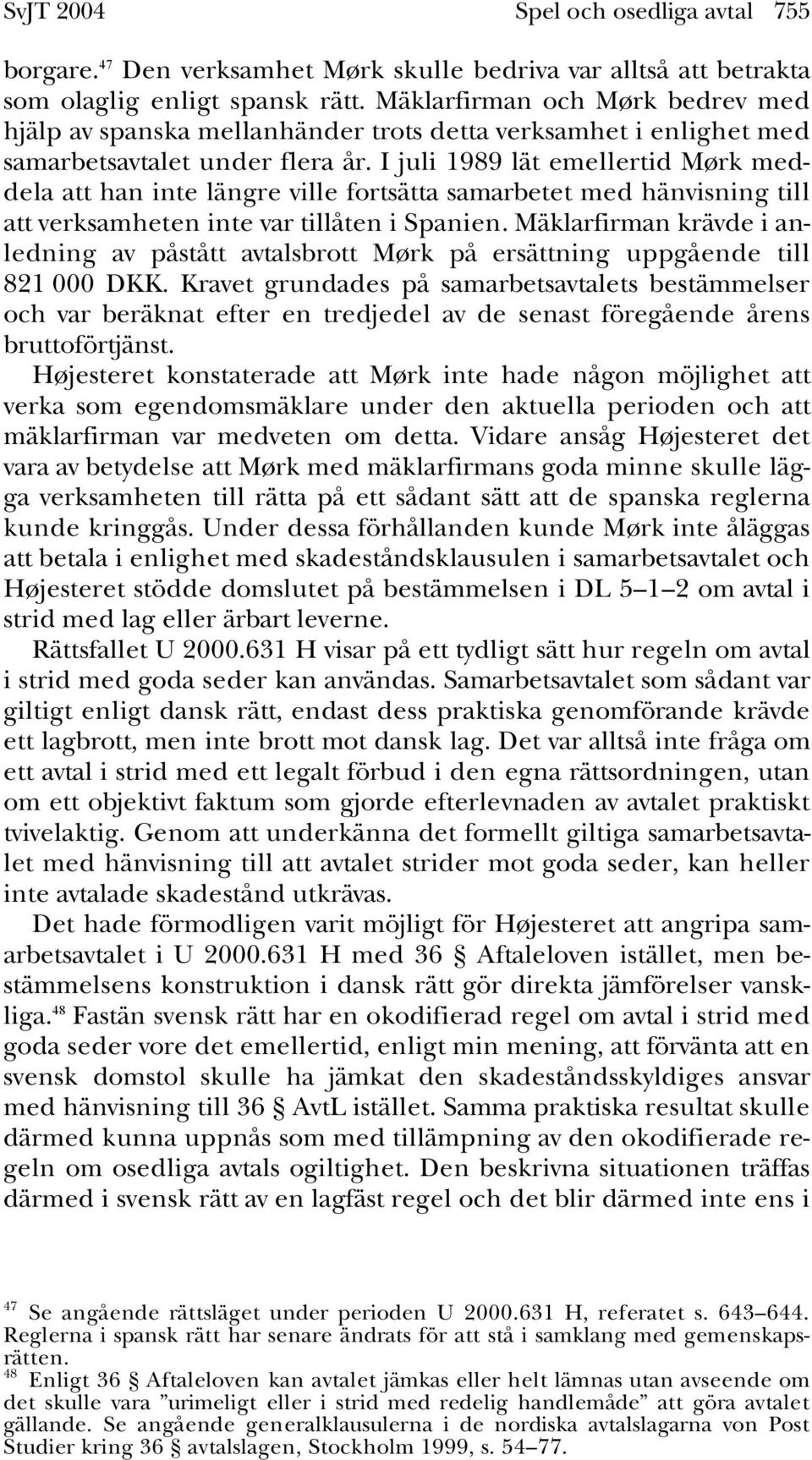 I juli 1989 lät emellertid Mørk meddela att han inte längre ville fortsätta samarbetet med hänvisning till att verksamheten inte var tillåten i Spanien.