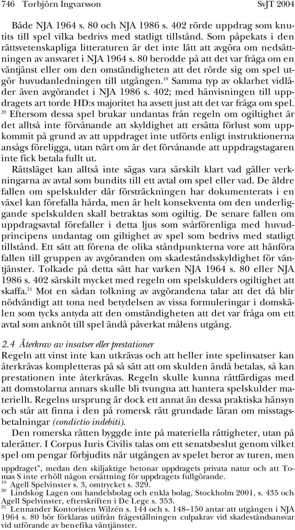 80 berodde på att det var fråga om en väntjänst eller om den omständigheten att det rörde sig om spel utgör huvudanledningen till utgången.