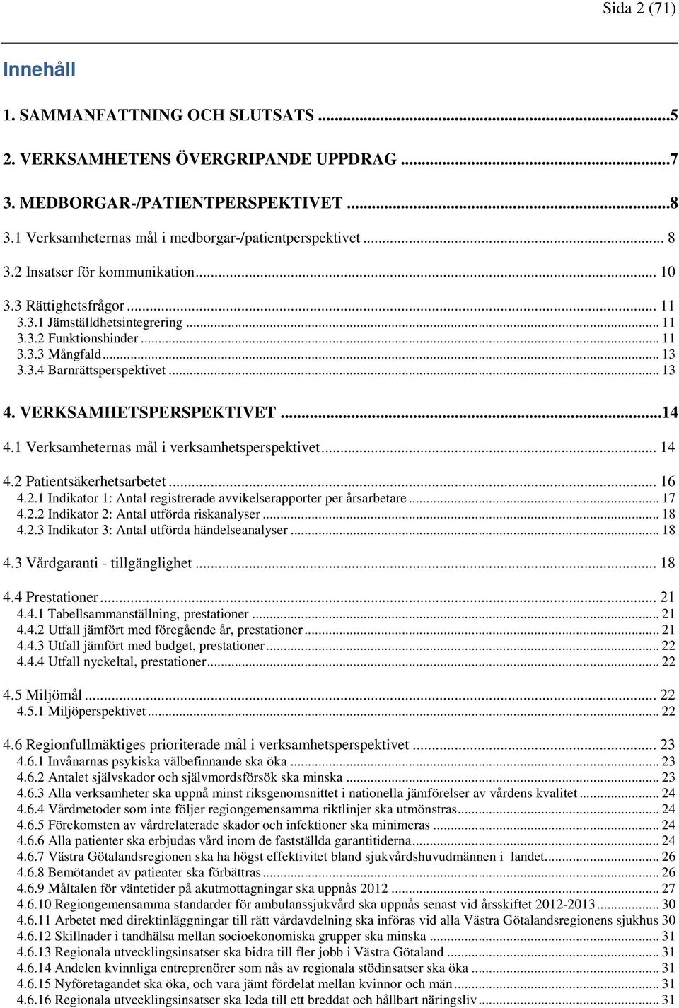 VERKSAMHETSPERSPEKTIVET...14 4.1 Verksamheternas mål i verksamhetsperspektivet... 14 4.2 Patientsäkerhetsarbetet... 16 4.2.1 Indikator 1: Antal registrerade avvikelserapporter per årsarbetare... 17 4.