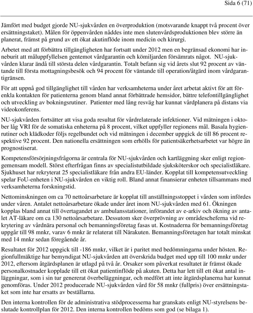 Arbetet med att förbättra tillgängligheten har fortsatt under 2012 men en begränsad ekonomi har inneburit att måluppfyllelsen gentemot vårdgarantin och kömiljarden försämrats något.