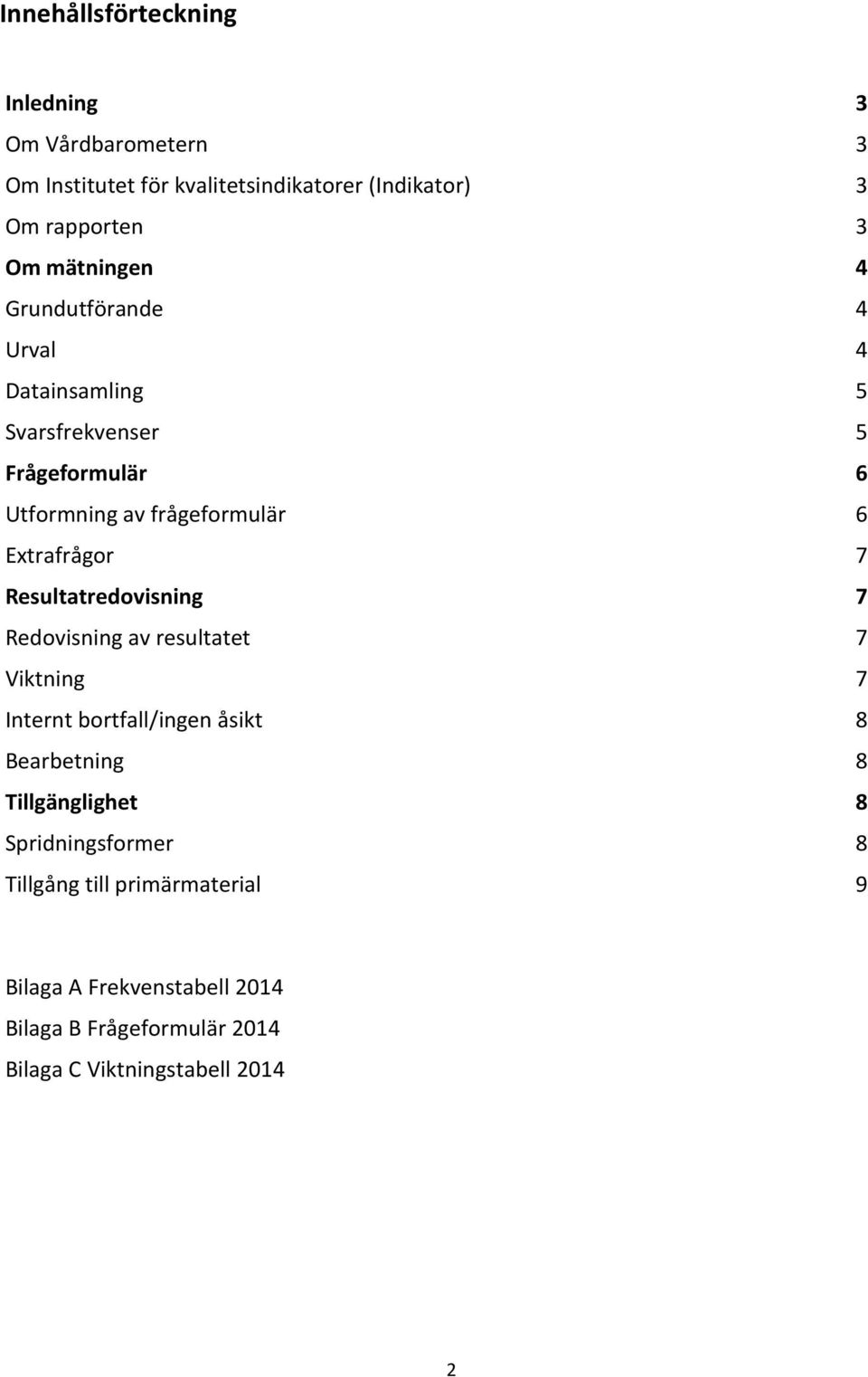 7 Resultatredovisning 7 Redovisning av resultatet 7 Viktning 7 Internt bortfall/ingen åsikt 8 Bearbetning 8 Tillgänglighet 8