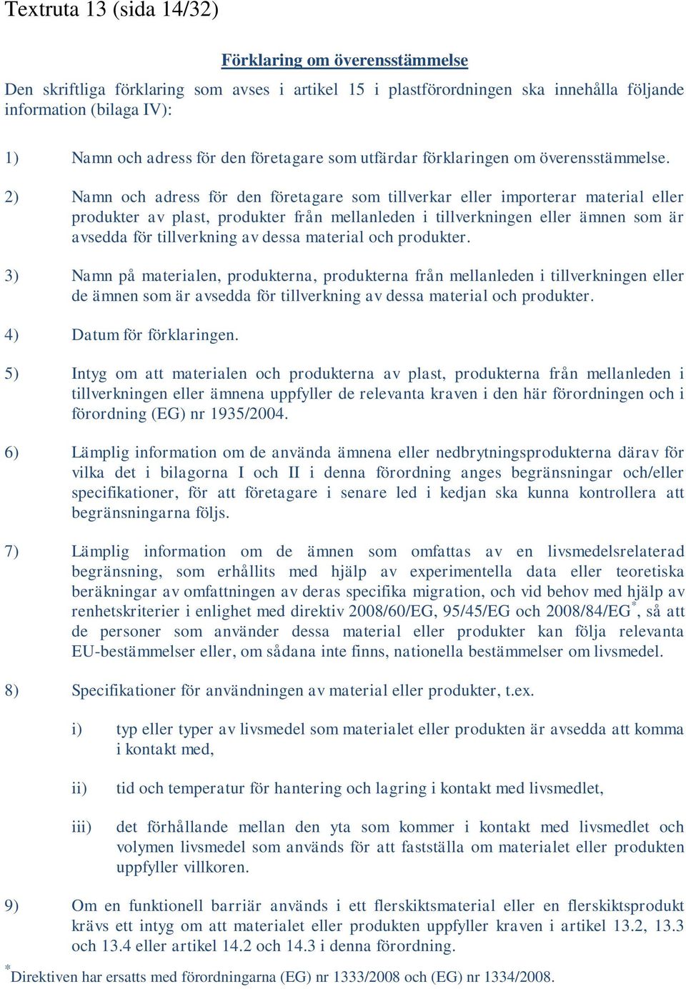 2) Namn och adress för den företagare som tillverkar eller importerar material eller produkter av plast, produkter från mellanleden i tillverkningen eller ämnen som är avsedda för tillverkning av