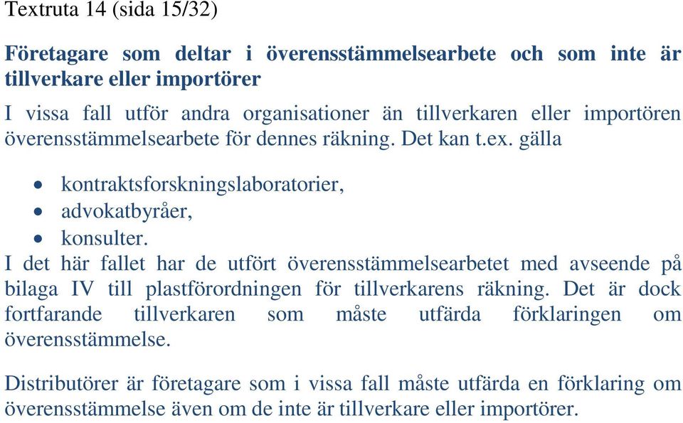 I det här fallet har de utfört överensstämmelsearbetet med avseende på bilaga IV till plastförordningen för tillverkarens räkning.