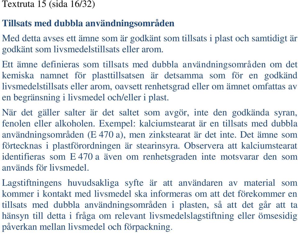 ämnet omfattas av en begränsning i livsmedel och/eller i plast. När det gäller salter är det saltet som avgör, inte den godkända syran, fenolen eller alkoholen.