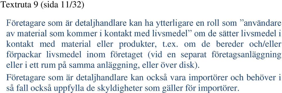 om de bereder och/eller förpackar livsmedel inom företaget (vid en separat företagsanläggning eller i ett rum på samma