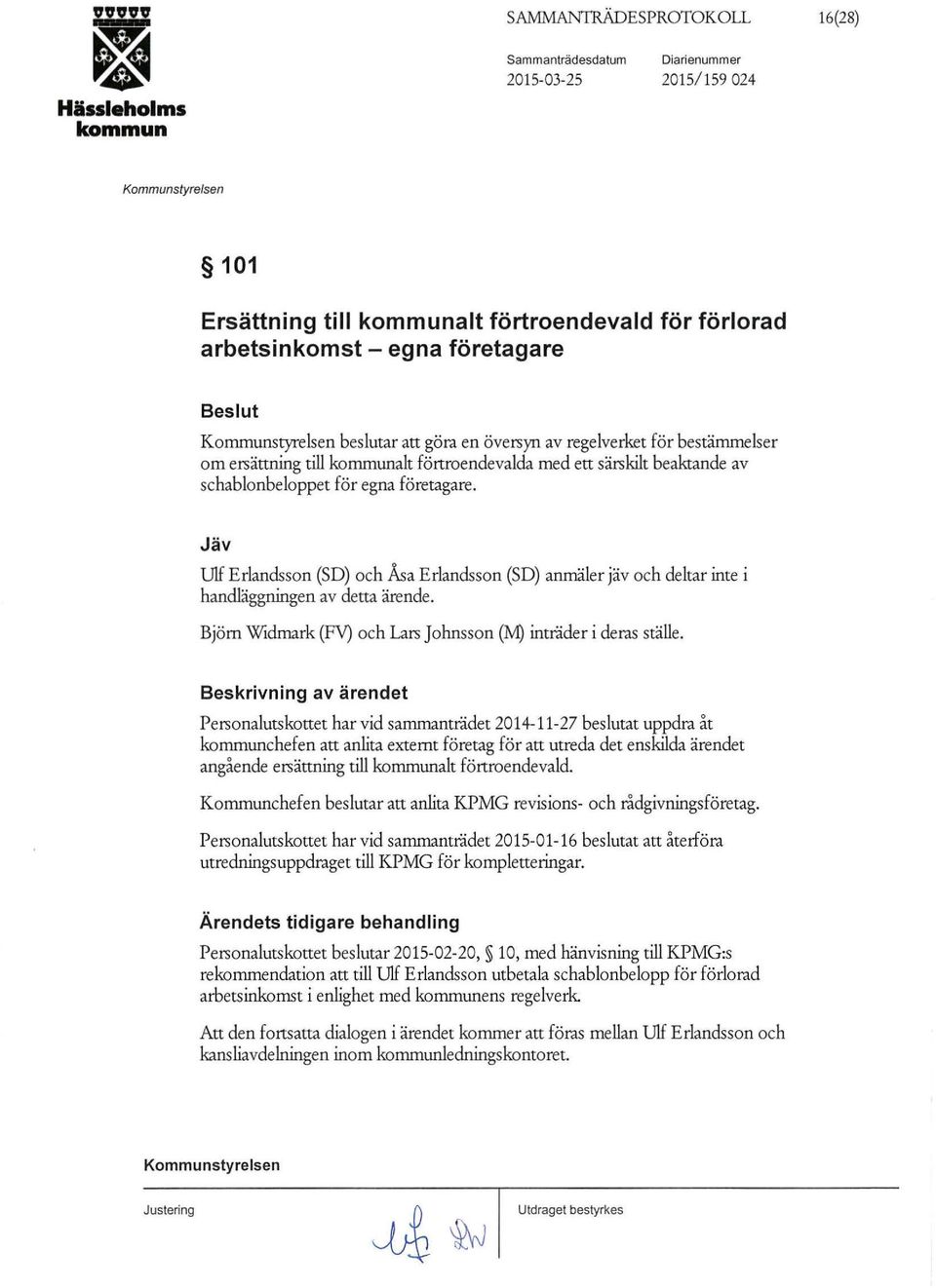 Jäv Ulf Erlandsson (SD) och Åsa Erlandsson (SD) anmäler jäv och deltar inte i handläggningen av detta ärende. Björn Widmark (FV) och Lars Johnsson (11) inträder i deras ställe.