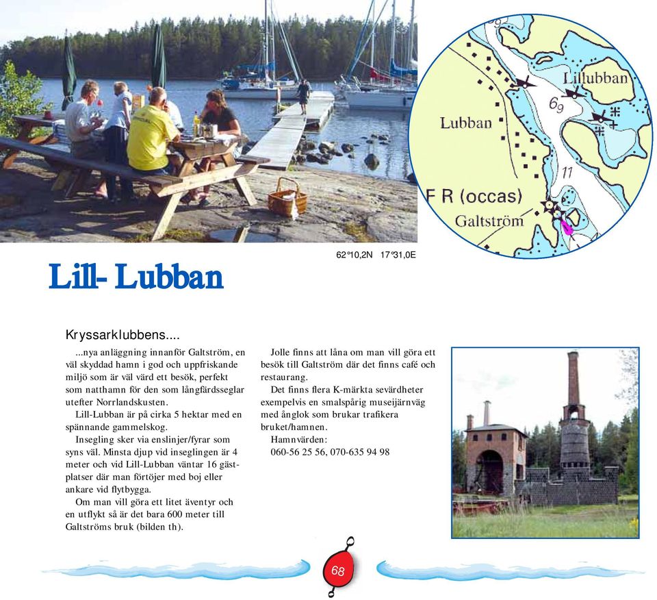 Lill-Lubban är på cirka 5 hektar med en spännande gammelskog. Insegling sker via enslinjer/fyrar som syns väl.