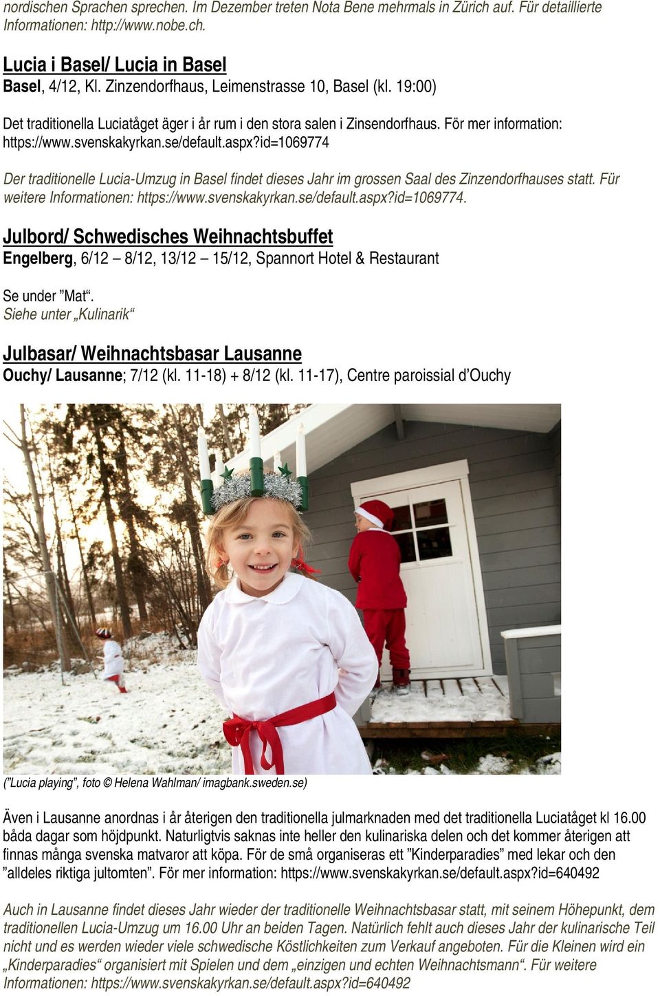 id=1069774 Der traditionelle Lucia-Umzug in Basel findet dieses Jahr im grossen Saal des Zinzendorfhauses statt. Für weitere Informationen: https://www.svenskakyrkan.se/default.aspx?id=1069774. Julbord/ Schwedisches Weihnachtsbuffet Engelberg, 6/12 8/12, 13/12 15/12, Spannort Hotel & Restaurant Se under Mat.