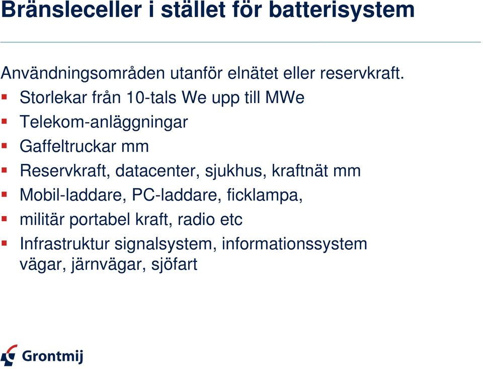 Storlekar från 10-tals We upp till MWe Telekom-anläggningar Gaffeltruckar mm Reservkraft,