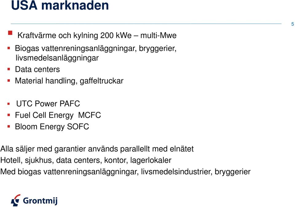 Cell Energy MCFC Bloom Energy SOFC Alla säljer med garantier används parallellt med elnätet Hotell,