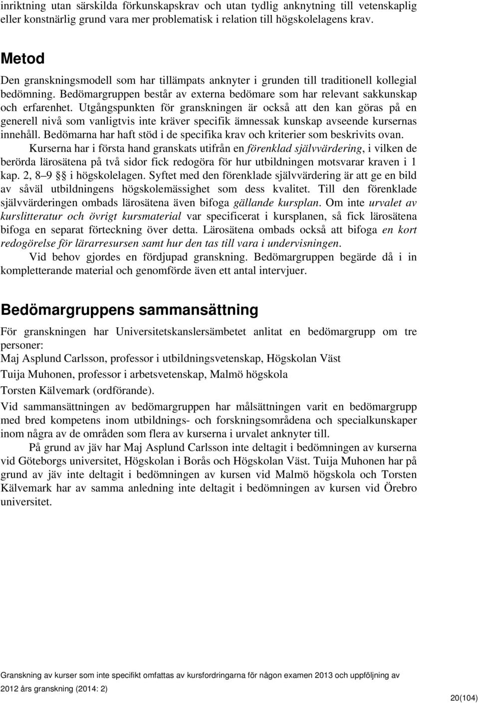 Utgångspunkten för granskningen är också att den kan göras på en generell nivå som vanligtvis inte kräver specifik ämnessak kunskap avseende kursernas innehåll.