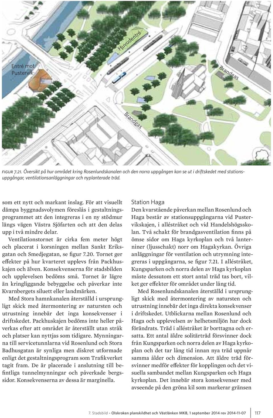 För att visuellt dämpa byggnadsvolymen föreslås i gestaltningsprogrammet att den integreras i en ny stödmur längs vägen Västra Sjöfarten och att den delas upp i två mindre delar.