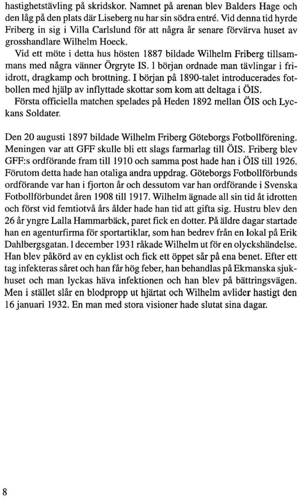 Vid ett möte i detta hus hösten 1887 bildade Wilhelm Friberg tillsammans med några vänner Örgryte IS. l början ordnade man tävlingar i friidrott, dragkamp och brottning.