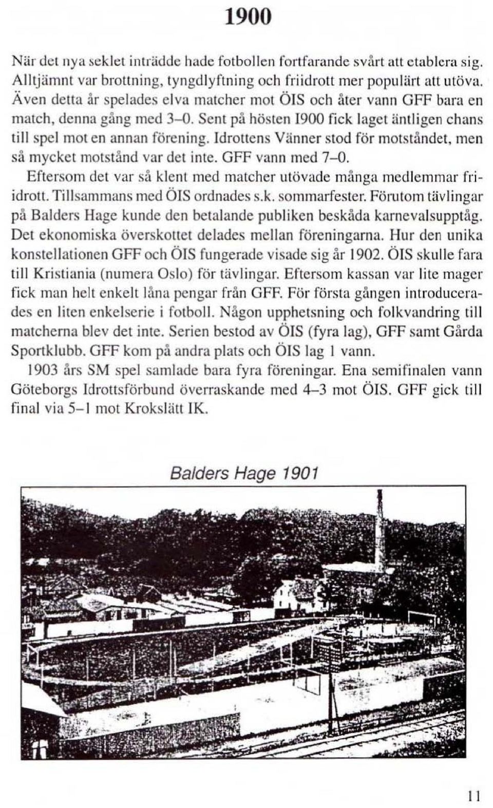 Idronens Vänner stod för motståndet, men så mycket motstånd var det inte. GFF vann med 7-0. Eftersom det var så klent med matcher utövade många medlemmar friidrott. Tillsammans med ÖIS ordnades s.k. sommarfester.