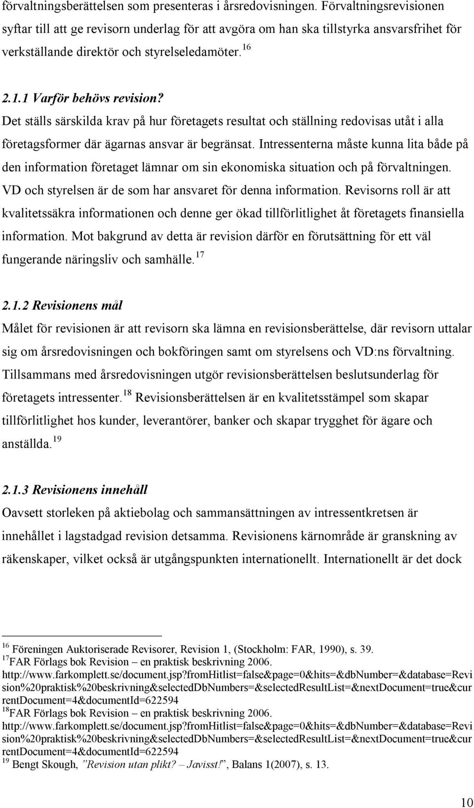 Det ställs särskilda krav på hur företagets resultat och ställning redovisas utåt i alla företagsformer där ägarnas ansvar är begränsat.