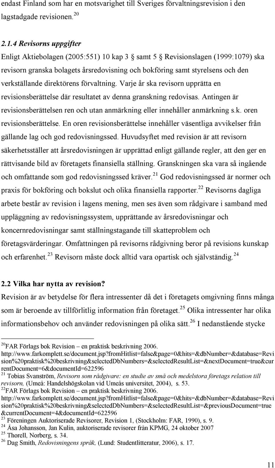 direktörens förvaltning. Varje år ska revisorn upprätta en revisionsberättelse där resultatet av denna granskning redovisas.