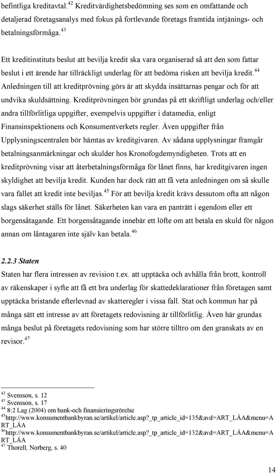 44 Anledningen till att kreditprövning görs är att skydda insättarnas pengar och för att undvika skuldsättning.