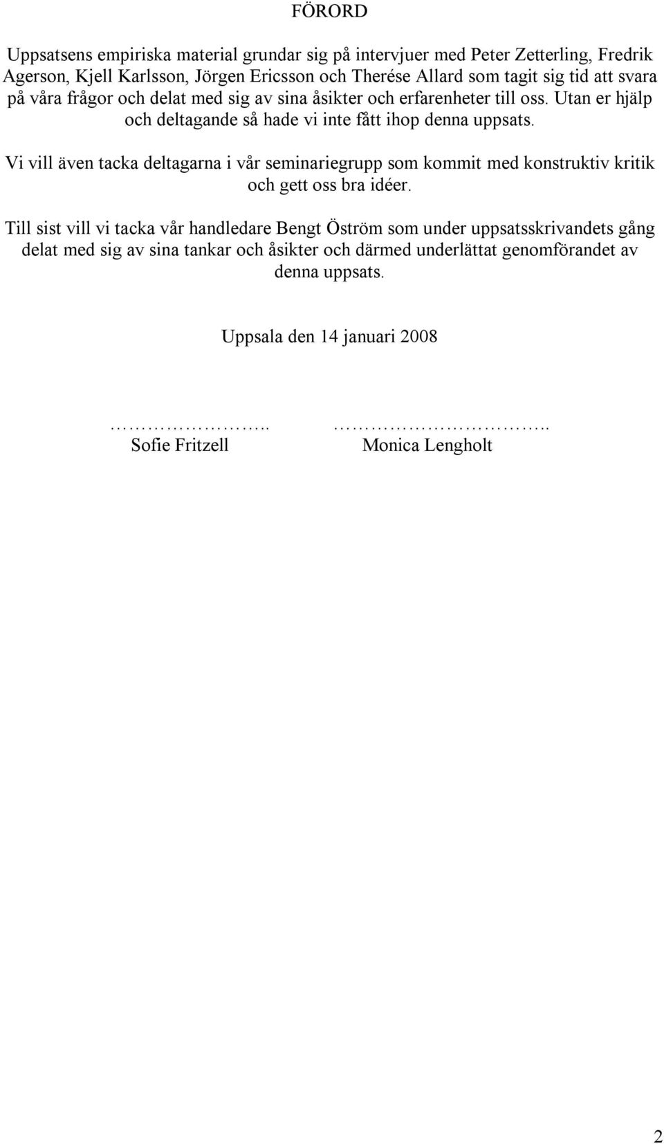 Vi vill även tacka deltagarna i vår seminariegrupp som kommit med konstruktiv kritik och gett oss bra idéer.