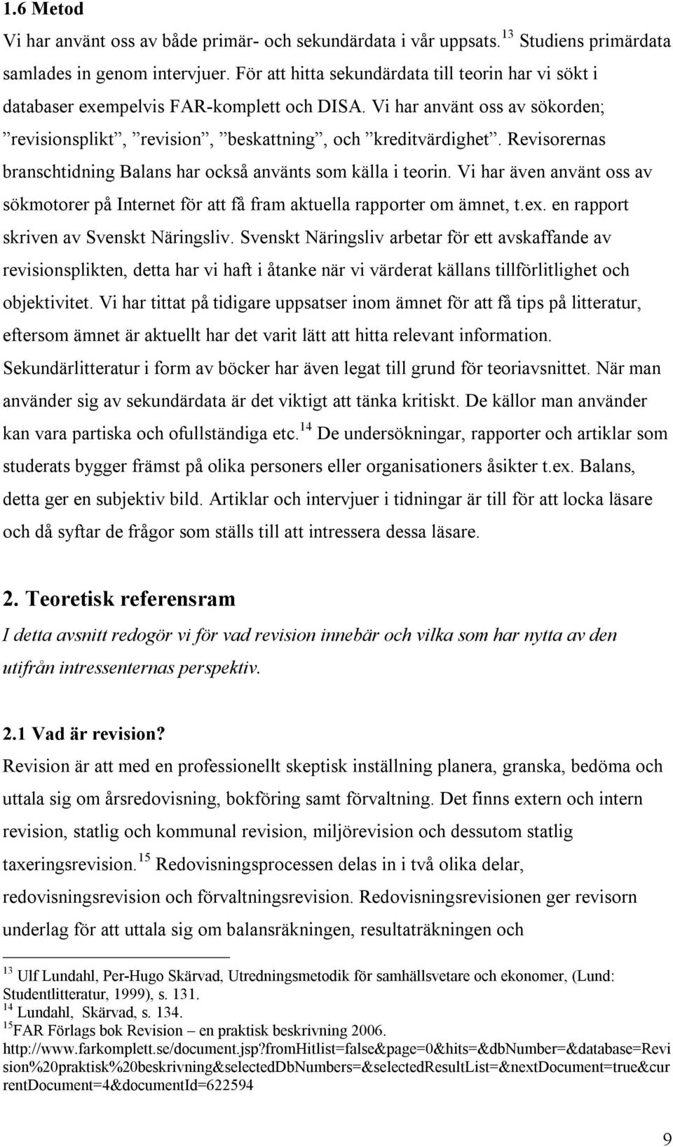 Revisorernas branschtidning Balans har också använts som källa i teorin. Vi har även använt oss av sökmotorer på Internet för att få fram aktuella rapporter om ämnet, t.ex.