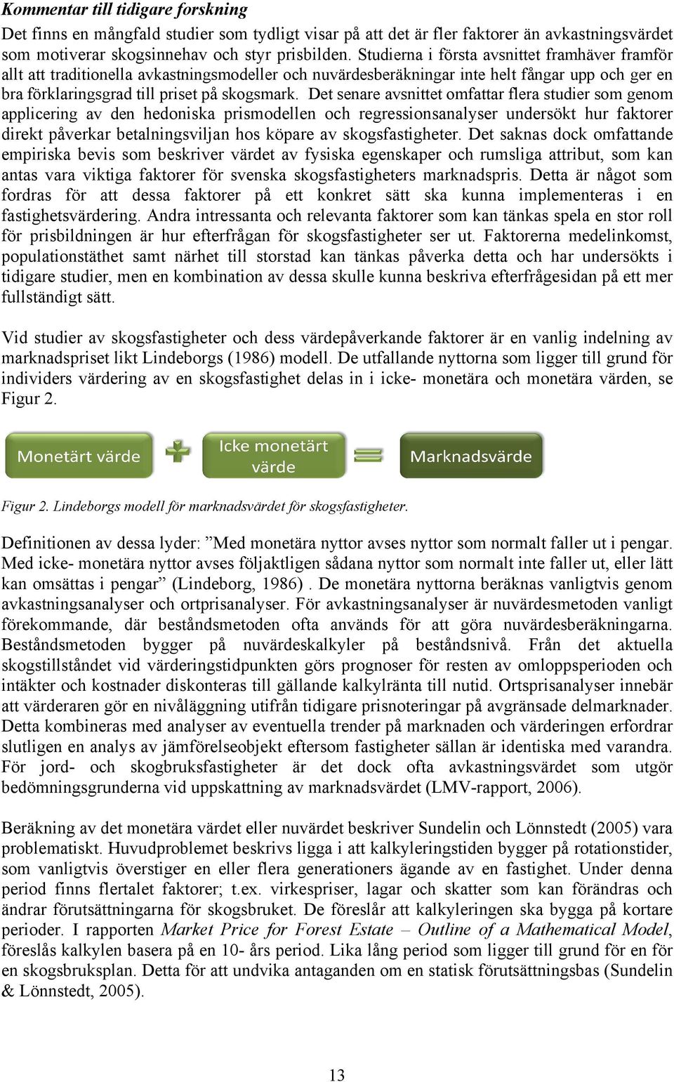 Det senare avsnittet omfattar flera studier som genom applicering av den hedoniska prismodellen och regressionsanalyser undersökt hur faktorer direkt påverkar betalningsviljan hos köpare av