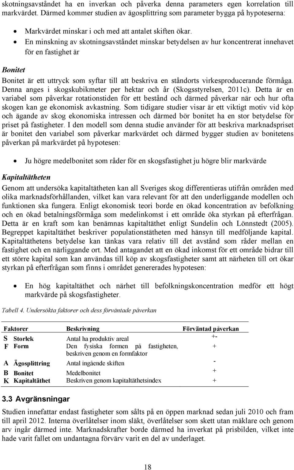 En minskning av skotningsavståndet minskar betydelsen av hur koncentrerat innehavet för en fastighet är Bonitet Bonitet är ett uttryck som syftar till att beskriva en ståndorts virkesproducerande