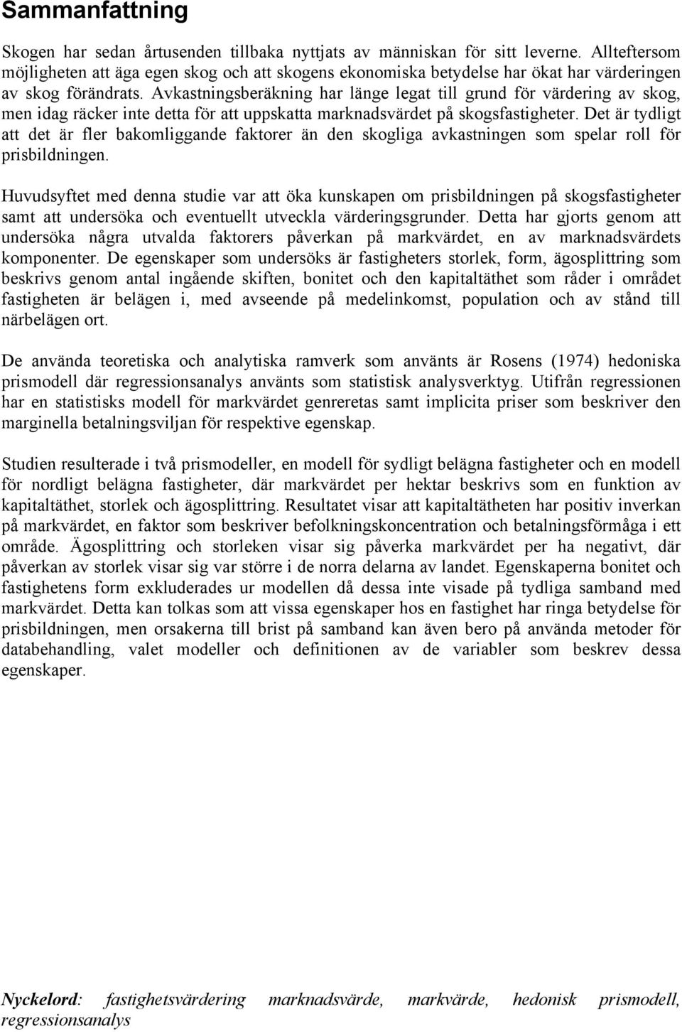 Avkastningsberäkning har länge legat till grund för värdering av skog, men idag räcker inte detta för att uppskatta marknadsvärdet på skogsfastigheter.