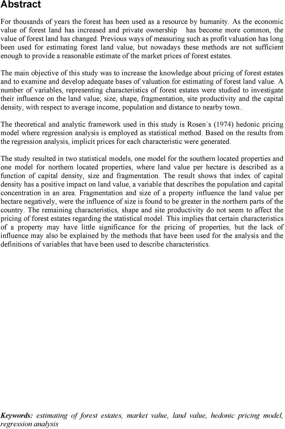 Previous ways of measuring such as profit valuation has long been used for estimating forest land value, but nowadays these methods are not sufficient enough to provide a reasonable estimate of the