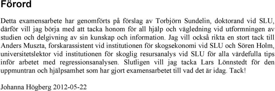 Jag vill också rikta en stort tack till Anders Muszta, forskarassistent vid institutionen för skogsekonomi vid SLU och Sören Holm, universitetslektor vid