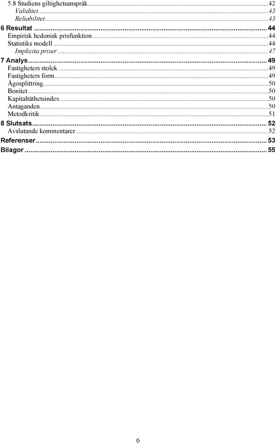 .. 49 Fastigheters stolek... 49 Fastigheters form... 49 Ägosplittring... 50 Bonitet.