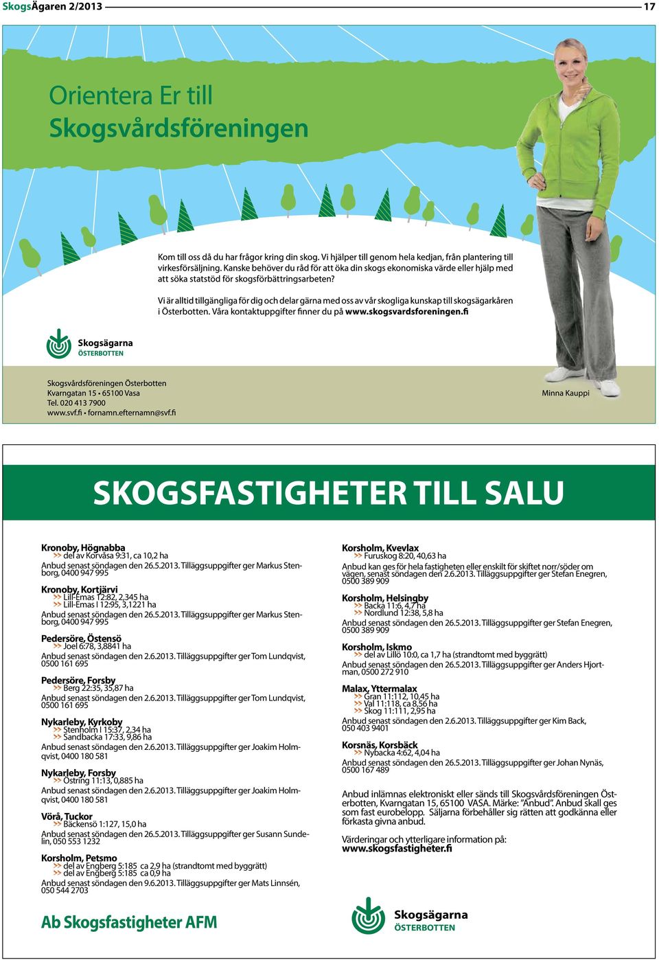 6.2013. Tilläggsuppgifter ger Tom Lundqvist, 0500 161 695 Nykarleby, Kyrkoby >> Stenholm I 15:37, 2,34 ha >> Sandbacka 17:33, 9,86 ha Anbud senast söndagen den 2.6.2013. Tilläggsuppgifter ger Joakim Holmqvist, 0400 180 581 Nykarleby, Forsby >> Östring 11:13, 0,885 ha Anbud senast söndagen den 2.