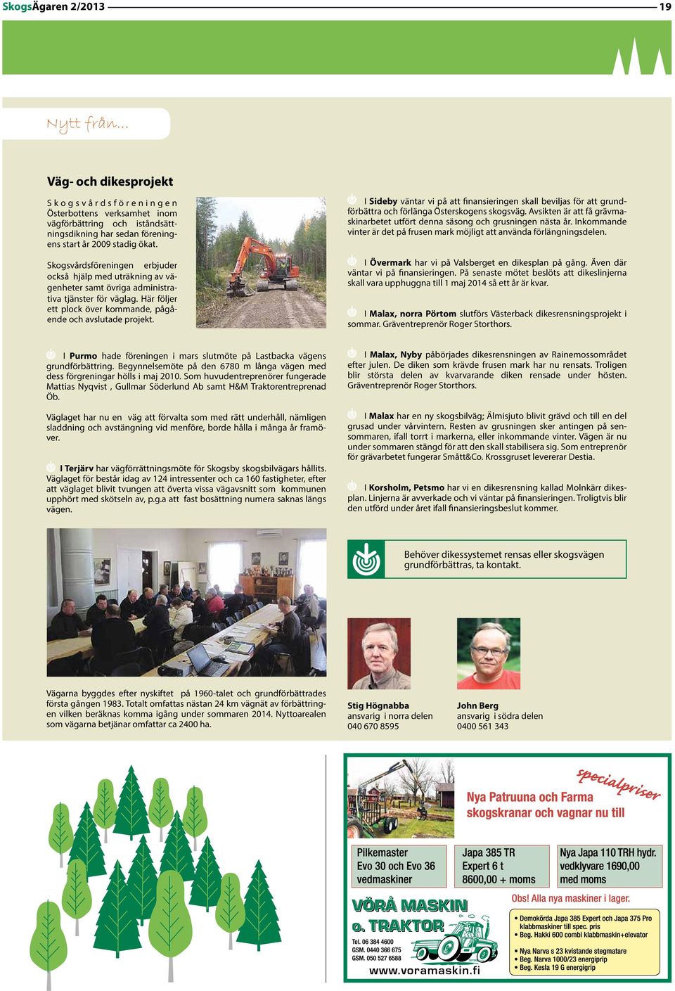 I Sideby väntar vi på att finansieringen skall beviljas för att grundförbättra och förlänga Österskogens skogsväg. Avsikten är att få grävmaskinarbetet utfört denna säsong och grusningen nästa år.