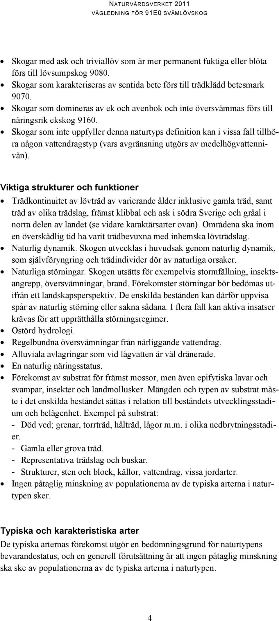 Skogar som inte uppfyller denna naturtyps definition kan i vissa fall tillhöra någon vattendragstyp (vars avgränsning utgörs av medelhögvattennivån).