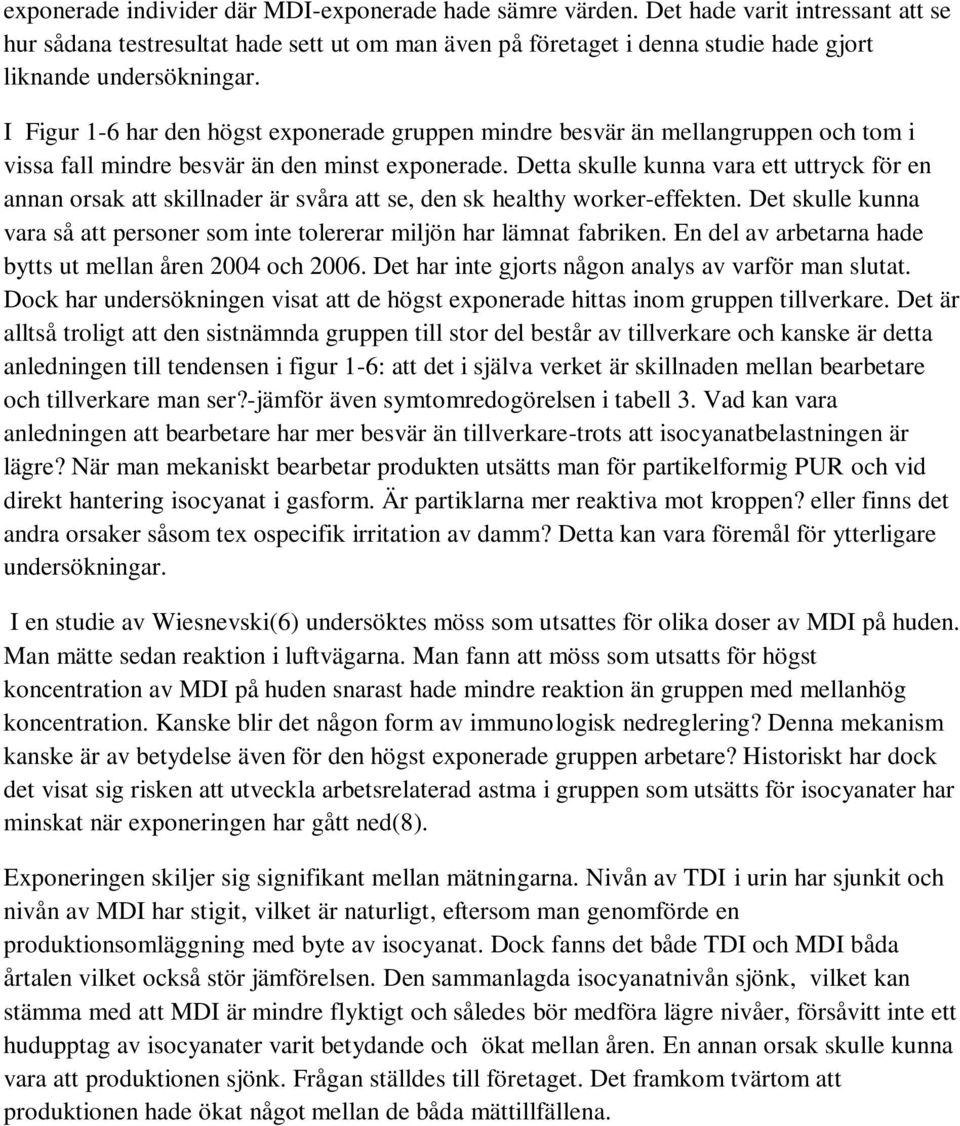 I Figur 1-6 har den högst exponerade gruppen mindre besvär än mellangruppen och tom i vissa fall mindre besvär än den minst exponerade.